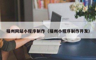惠东福州网站小程序制作（福州小程序制作开发）
