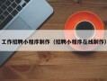 惠东工作招聘小程序制作（招聘小程序在线制作）