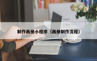 惠东制作画册小程序（画册制作流程）