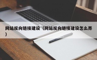 惠东网站反向链接建设（网站反向链接建设怎么弄）